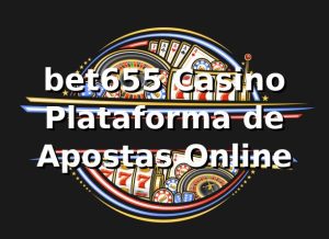 bet655 Casino – Plataforma de Apostas Online